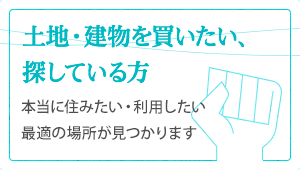 土地を買いたい・探している方　本当に住みたい・利用したい最適の場所が見つかります